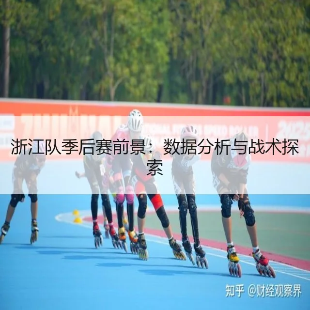 浙江队季后赛前景:数据分析与战术探索